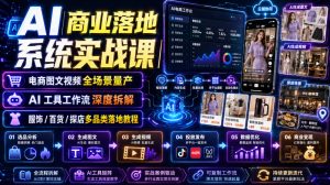 AI商业落地系统实战课｜电商图文视频全场景量产・AI工具工作流深度拆解・服饰/百货/探店多品类落地教程-升阶有道