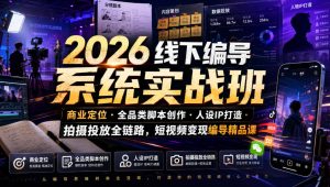 2026线下编导系统实战班｜商业定位・全品类脚本创作・人设IP打造・拍摄投放全链路，短视频变现编导精品课-升阶有道