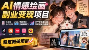 AI情感绘画副业变现项目｜零基础手机实操，情感搞笑短视频制作，多平台流量分成轻松賺副业收益-升阶有道