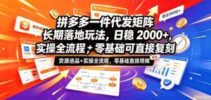 拼多多一件代发矩阵长期落地玩法,日稳入2k+,选品货源+实操全流程,零基础可直接复刻【拆解】-升阶有道