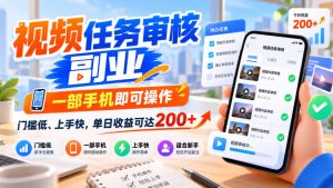 视频任务审核副业，一部手机即可操作，门槛低、上手快，单日收益可达200+【揭秘】-升阶有道
