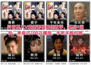 抖音某大V最新影视解说教学，基础+进阶，单条过100万播放，手把手教你做-升阶有道