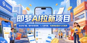 2026年即梦AI拉新项目最新玩法，无任何门槛，操作非常简单，人人都可做，拉新佣金最高13元每单-升阶有道