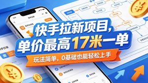 快手拉新项目，单价最高17米一单，玩法简单，0基础也能轻松上手（更新07月23日）-升阶有道