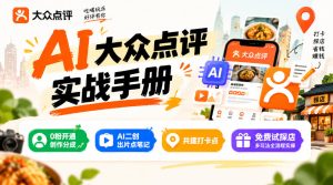 某局的AI大众点评实战手册,0粉开通创作分成、AI二创出片点笔记、共建打卡点、免费试探店多玩法全流程实操-升阶有道