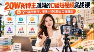 20W粉博主潇妈的口播短视频实战课,9节实战教学,普通人轻松拍出口播爆款-升阶有道